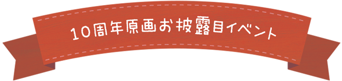 10周原画お披露目イベント